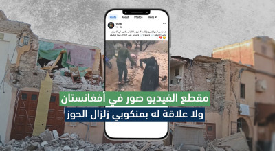 مقطع الفيديو صور في أفغانستان ولا علاقة له بمنكوبي زلزال الحوز