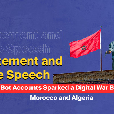 Incitement and Hate Speech: How Bot Accounts Sparked a Digital War Between Morocco and Algeria