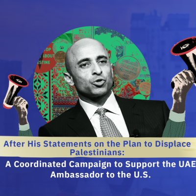 After His Statements on the Plan to Displace Palestinians: A Coordinated Campaign to Support the UAE Ambassador to the U.S.