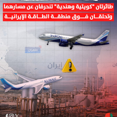عقب الهجوم الإسرائيلي |  طائرتان "كويتية وهندية" تنحرفان عن مسارهما وتحلقان فوق منطقة الطاقة الإيرانية