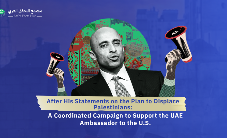 After His Statements on the Plan to Displace Palestinians: A Coordinated Campaign to Support the UAE Ambassador to the U.S.