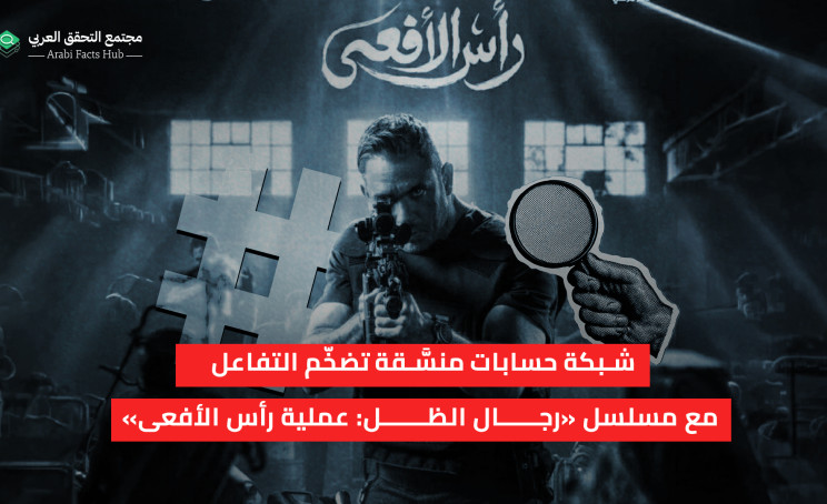 شبكة حسابات منسَّقة تضخّم التفاعل مع مسلسل «رجال الظل: عملية رأس الأفعى»