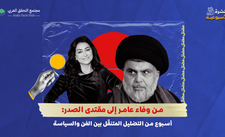 من وفاء عامر إلى مقتدى الصدر: أسبوع من التضليل المتنقّل بين الفن والسياسة