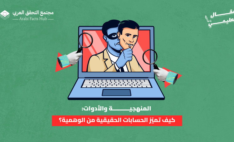 المنهجية والأدوات: كيف تميّز الحسابات الحقيقية من الوهمية؟