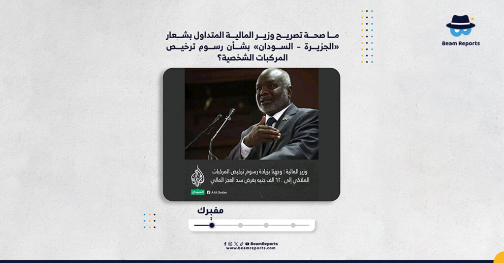 ما صحة تصريح وزير المالية المتداول بشعار «الجزيرة – السودان» بشأن رسوم ترخيص المركبات الشخصية؟