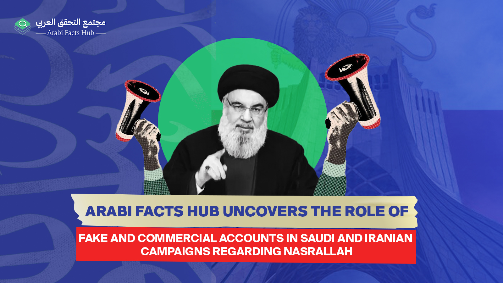 Arabi Facts Hub Uncovers the Role of Fake and Commercial Accounts in Saudi and Iranian Campaigns Regarding Nasrallah
