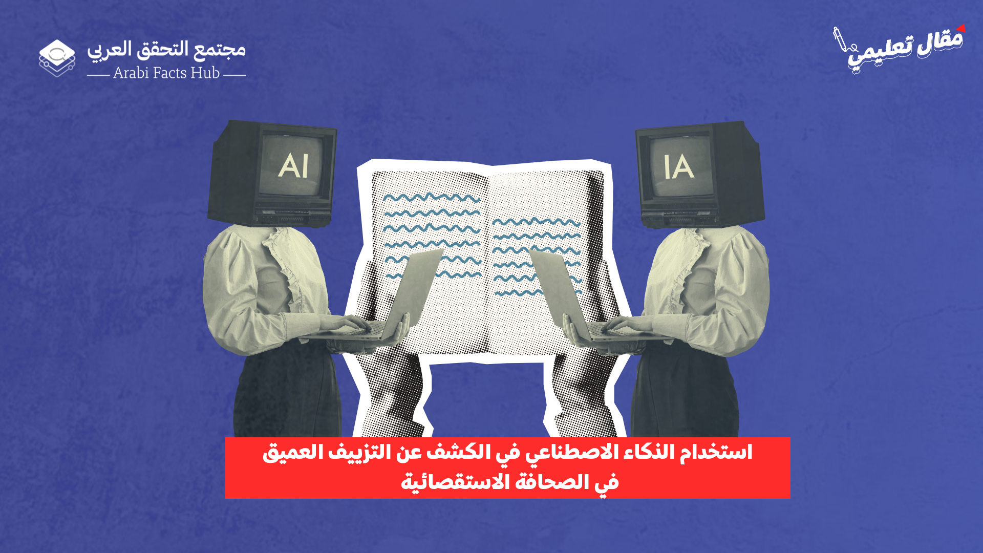 استخدام الذكاء الاصطناعي في الكشف عن التزييف العميق في التحقيقات الاستقصائية