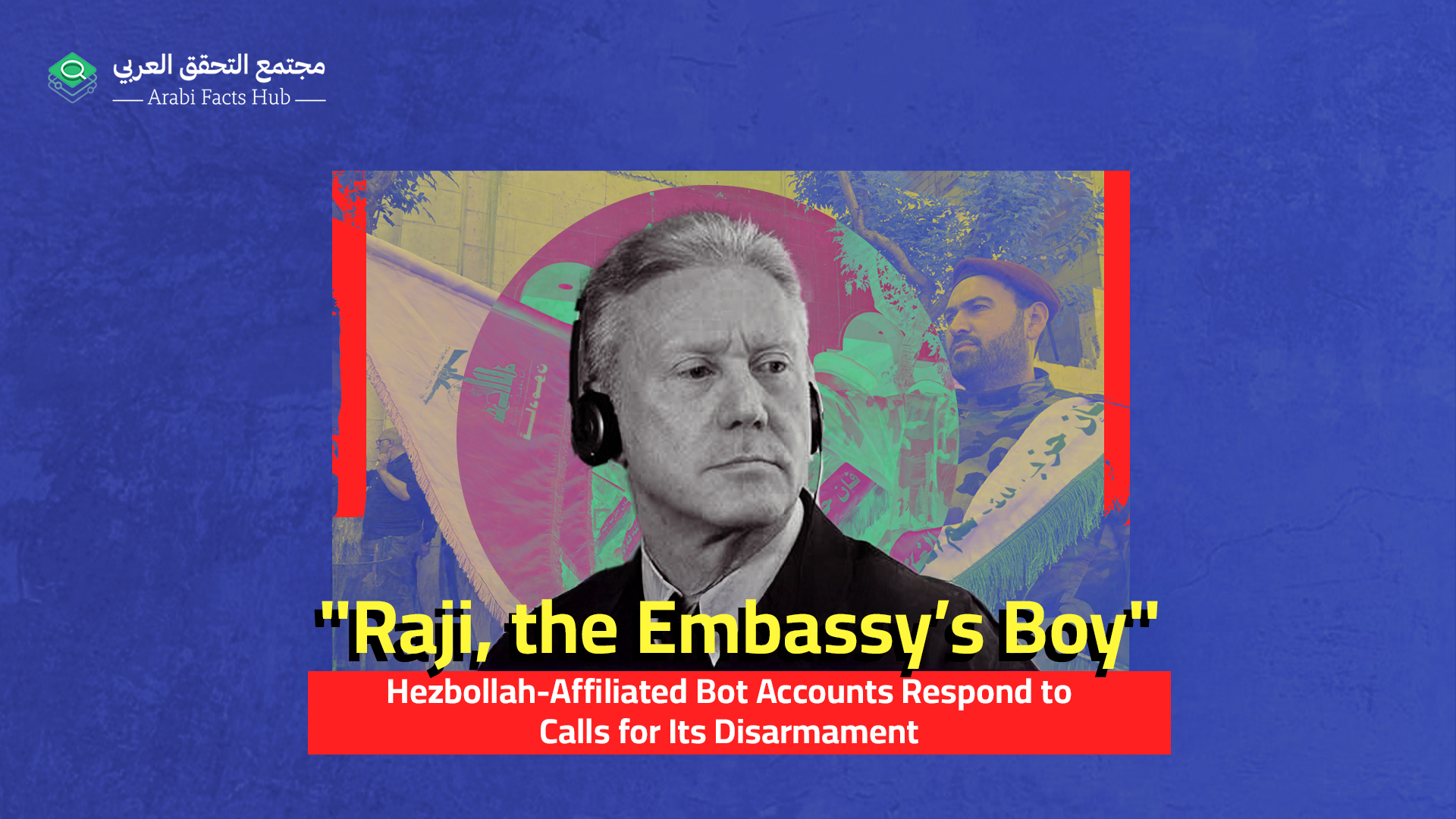 "Raji, the Embassy’s Boy": Hezbollah-Affiliated Bot Accounts Respond to Calls for Its Disarmament